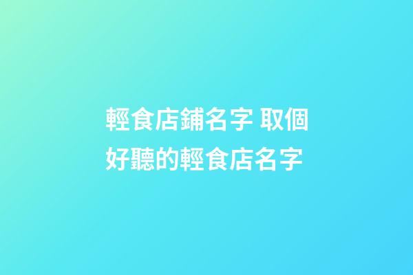 輕食店鋪名字 取個好聽的輕食店名字-第1張-店鋪起名-玄機派
